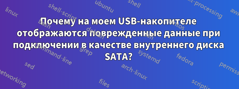 Почему на моем USB-накопителе отображаются поврежденные данные при подключении в качестве внутреннего диска SATA?