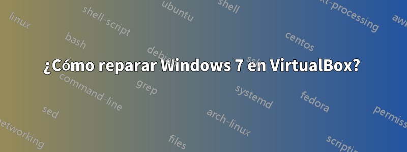 ¿Cómo reparar Windows 7 en VirtualBox?