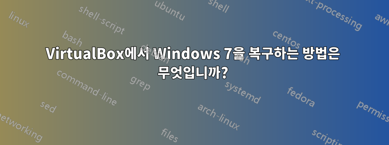 VirtualBox에서 Windows 7을 복구하는 방법은 무엇입니까?