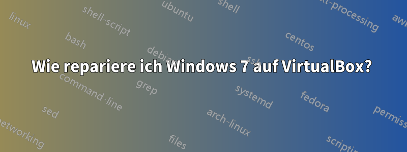 Wie repariere ich Windows 7 auf VirtualBox?