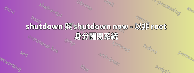 shutdown 與 shutdown now - 以非 root 身分關閉系統