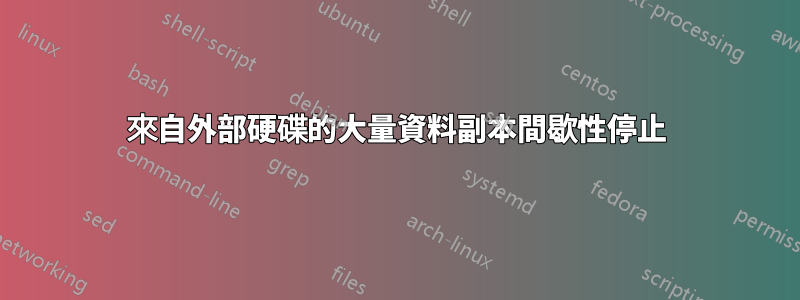 來自外部硬碟的大量資料副本間歇性停止