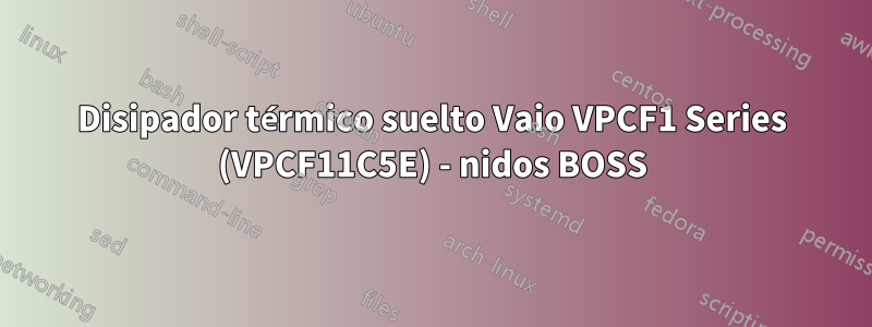 Disipador térmico suelto Vaio VPCF1 Series (VPCF11C5E) - nidos BOSS