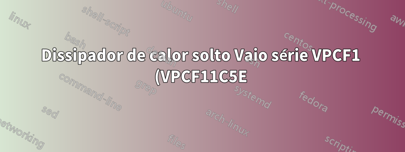 Dissipador de calor solto Vaio série VPCF1 (VPCF11C5E) - ninhos BOSS