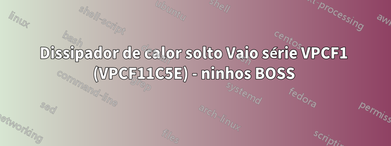 Dissipador de calor solto Vaio série VPCF1 (VPCF11C5E) - ninhos BOSS