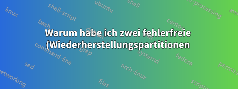 Warum habe ich zwei fehlerfreie (Wiederherstellungspartitionen)