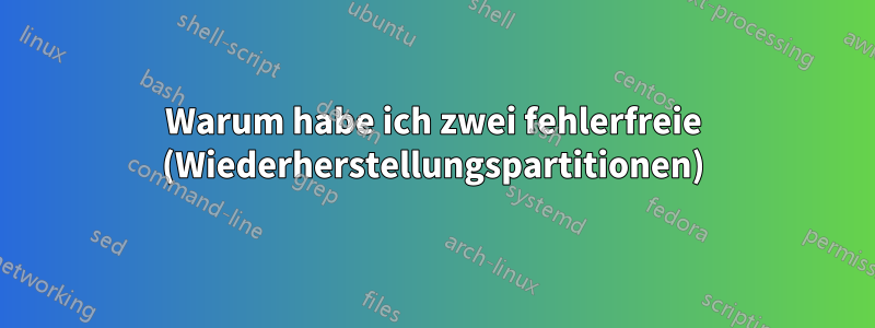 Warum habe ich zwei fehlerfreie (Wiederherstellungspartitionen)