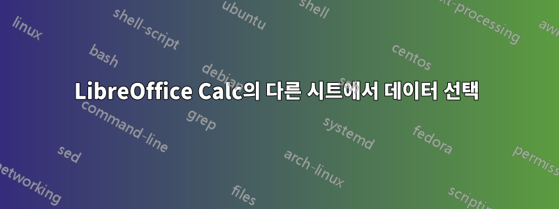 LibreOffice Calc의 다른 시트에서 데이터 선택