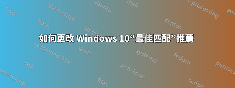 如何更改 Windows 10“最佳匹配”推薦