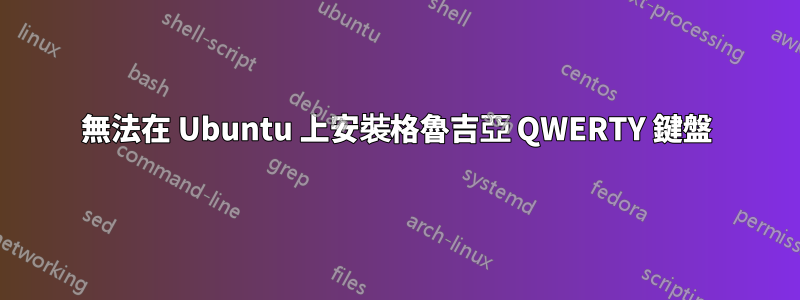 無法在 Ubuntu 上安裝格魯吉亞 QWERTY 鍵盤