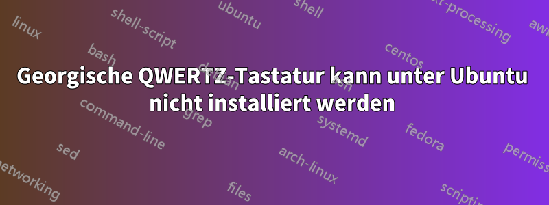 Georgische QWERTZ-Tastatur kann unter Ubuntu nicht installiert werden