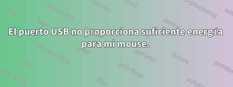 El puerto USB no proporciona suficiente energía para mi mouse.