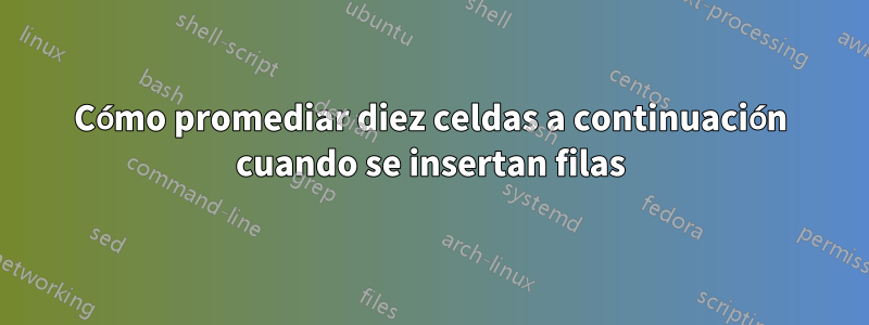 Cómo promediar diez celdas a continuación cuando se insertan filas