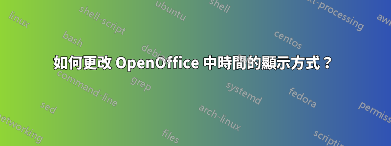 如何更改 OpenOffice 中時間的顯示方式？