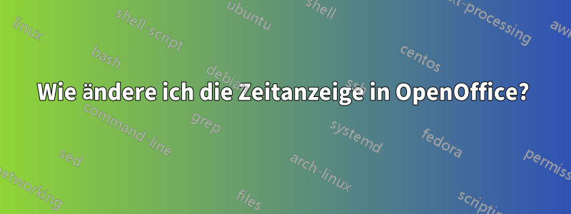 Wie ändere ich die Zeitanzeige in OpenOffice?