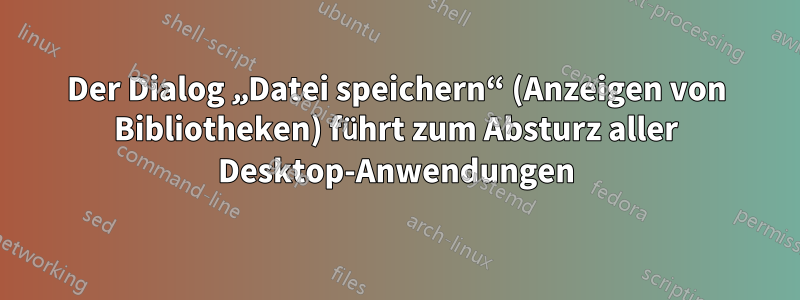 Der Dialog „Datei speichern“ (Anzeigen von Bibliotheken) führt zum Absturz aller Desktop-Anwendungen