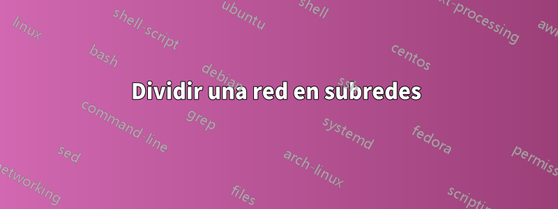 Dividir una red en subredes