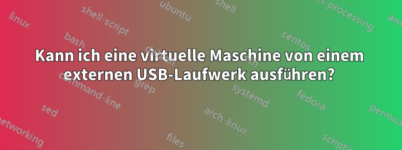 Kann ich eine virtuelle Maschine von einem externen USB-Laufwerk ausführen?