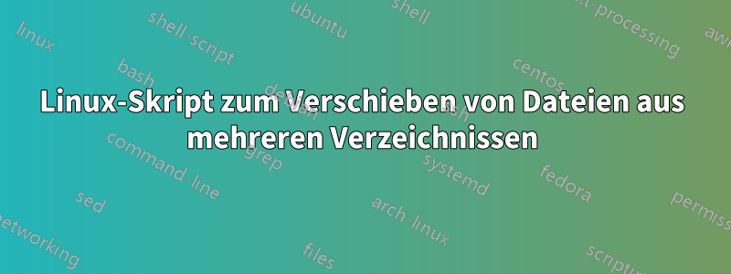 Linux-Skript zum Verschieben von Dateien aus mehreren Verzeichnissen