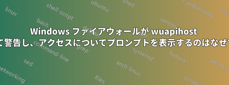 Windows ファイアウォールが wuapihost について警告し、アクセスについてプロンプトを表示するのはなぜですか?