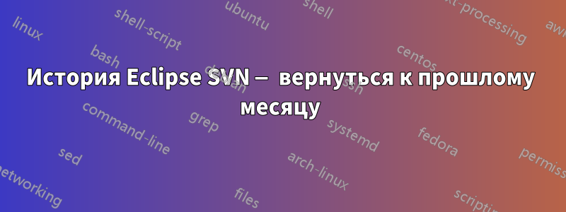 История Eclipse SVN — вернуться к прошлому месяцу