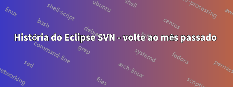 História do Eclipse SVN - volte ao mês passado