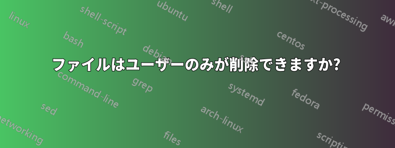 ファイルはユーザーのみが削除できますか?