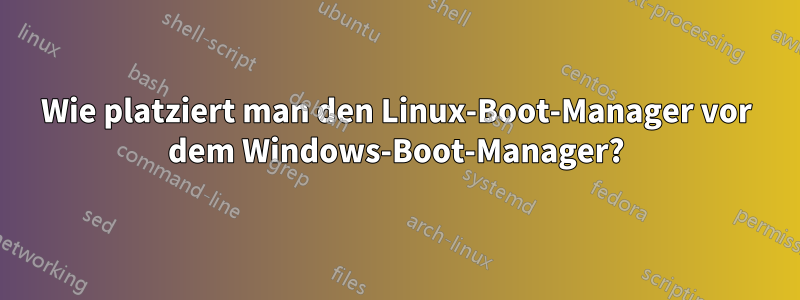 Wie platziert man den Linux-Boot-Manager vor dem Windows-Boot-Manager?