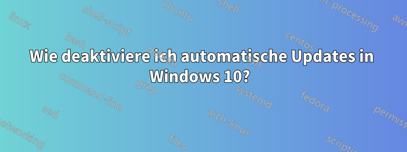 Wie deaktiviere ich automatische Updates in Windows 10? 