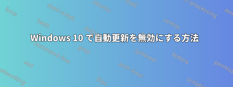 Windows 10 で自動更新を無効にする方法 