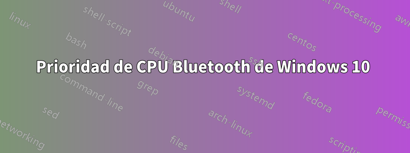 Prioridad de CPU Bluetooth de Windows 10