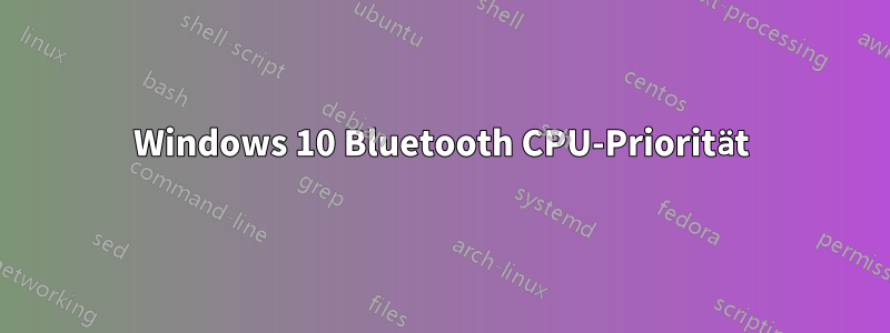 Windows 10 Bluetooth CPU-Priorität