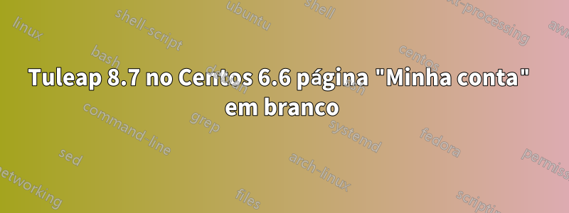 Tuleap 8.7 no Centos 6.6 página "Minha conta" em branco