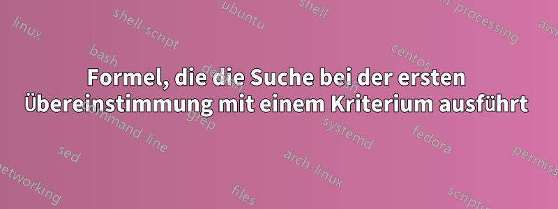 Formel, die die Suche bei der ersten Übereinstimmung mit einem Kriterium ausführt