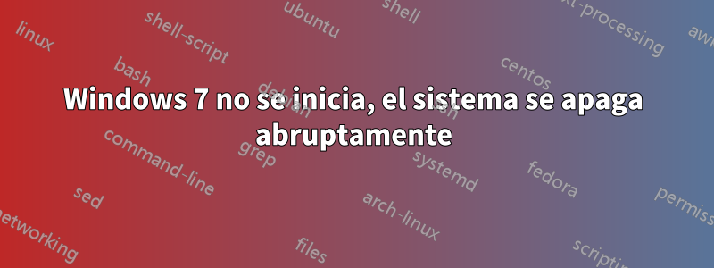 Windows 7 no se inicia, el sistema se apaga abruptamente