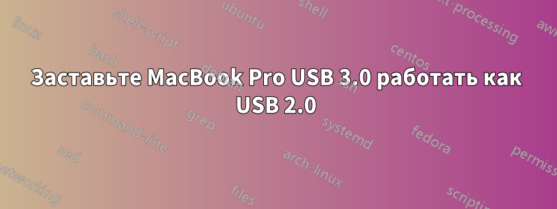 Заставьте MacBook Pro USB 3.0 работать как USB 2.0