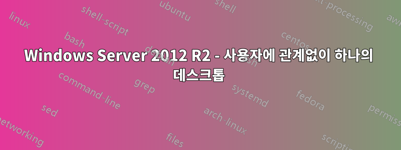 Windows Server 2012 R2 - 사용자에 관계없이 하나의 데스크톱