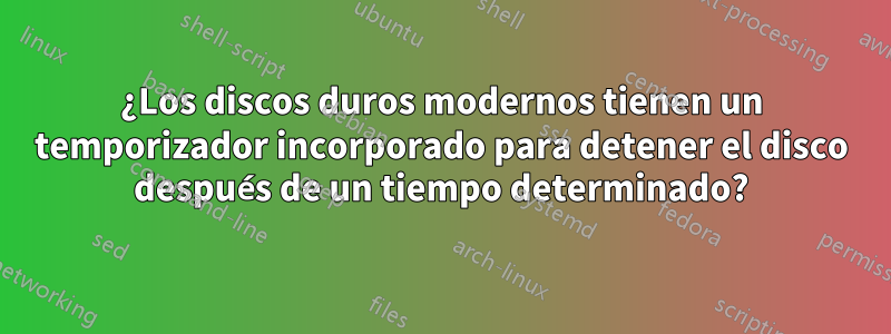 ¿Los discos duros modernos tienen un temporizador incorporado para detener el disco después de un tiempo determinado?