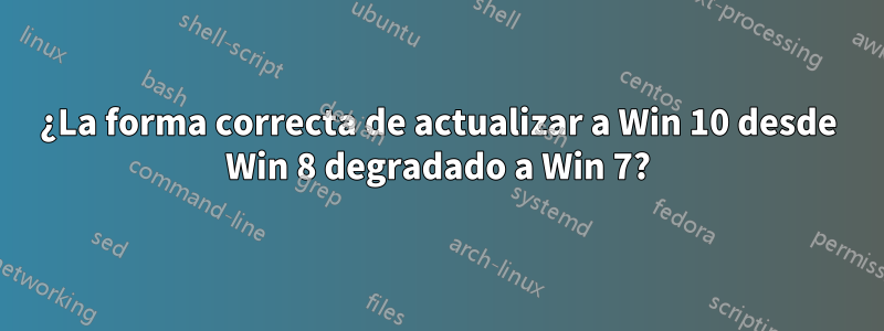 ¿La forma correcta de actualizar a Win 10 desde Win 8 degradado a Win 7?