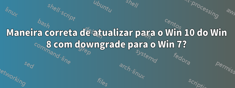 Maneira correta de atualizar para o Win 10 do Win 8 com downgrade para o Win 7?