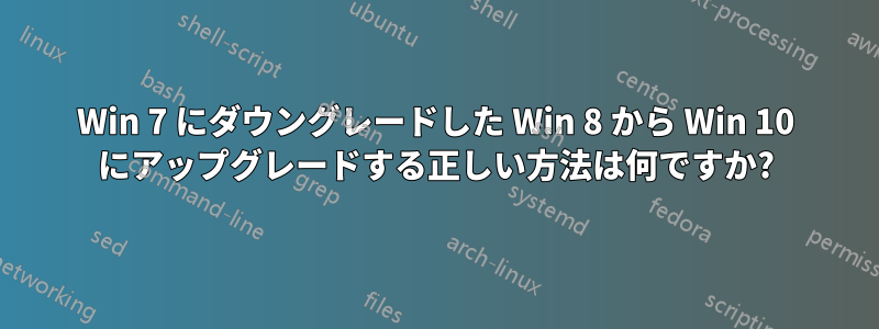 Win 7 にダウングレードした Win 8 から Win 10 にアップグレードする正しい方法は何ですか?