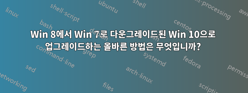 Win 8에서 Win 7로 다운그레이드된 Win 10으로 업그레이드하는 올바른 방법은 무엇입니까?