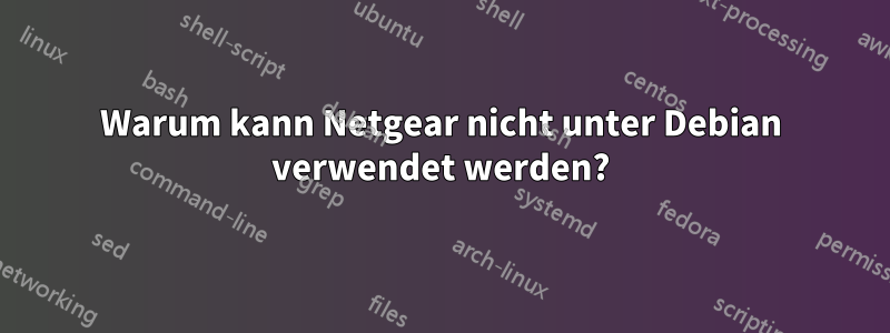 Warum kann Netgear nicht unter Debian verwendet werden?