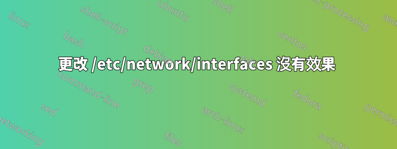 更改 /etc/network/interfaces 沒有效果