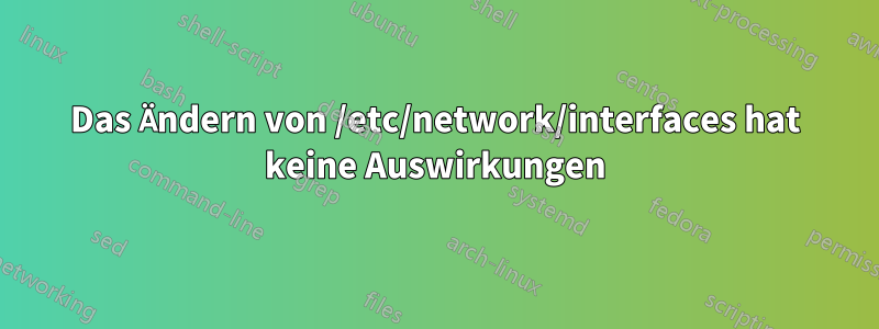 Das Ändern von /etc/network/interfaces hat keine Auswirkungen