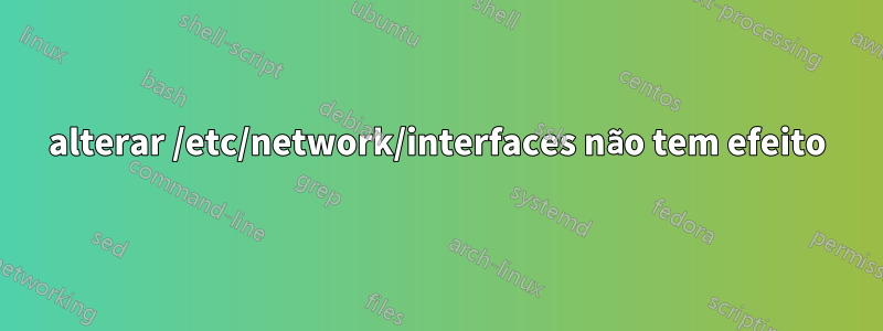 alterar /etc/network/interfaces não tem efeito