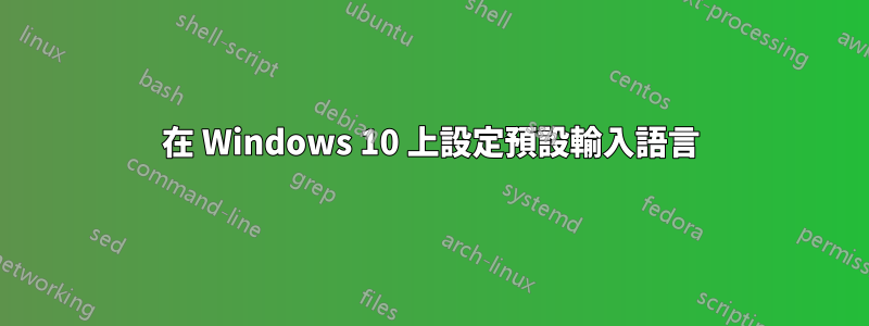 在 Windows 10 上設定預設輸入語言