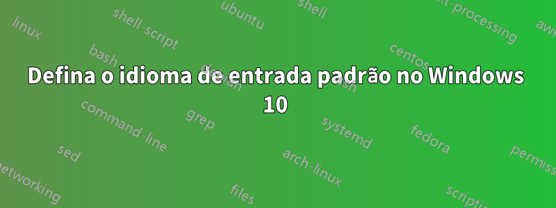 Defina o idioma de entrada padrão no Windows 10