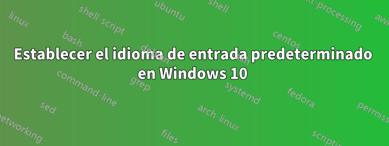 Establecer el idioma de entrada predeterminado en Windows 10