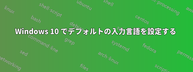 Windows 10 でデフォルトの入力言語を設定する